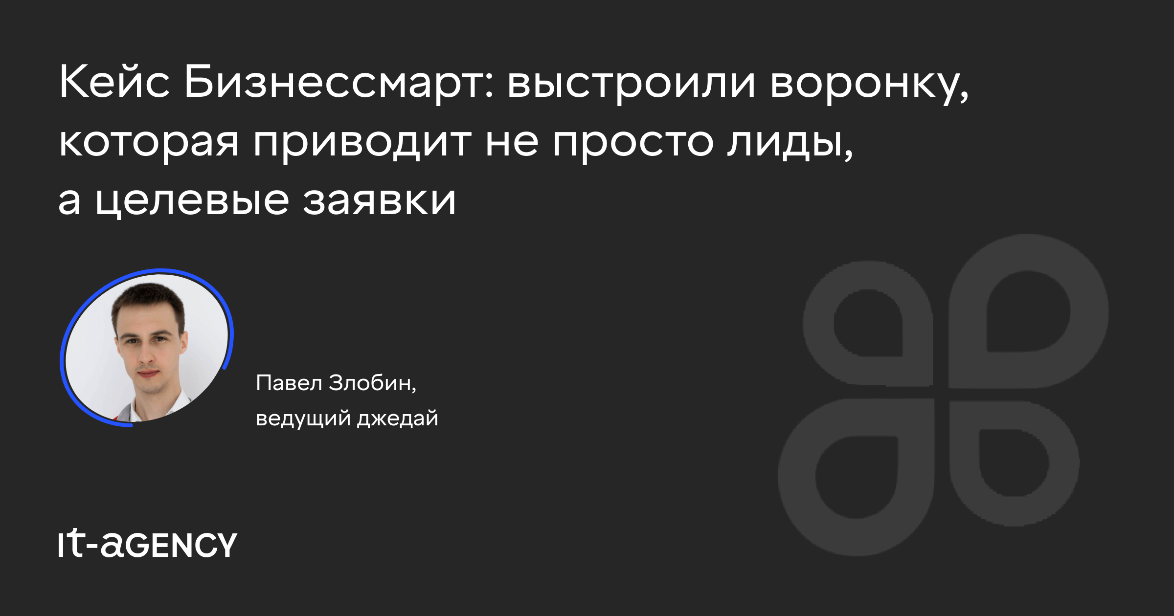 Кейс Бизнессмарт: выстроили воронку, которая приводит не просто лиды, а целевые заявки