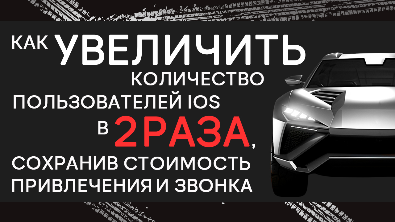 Как увеличить количество пользователей iOS в 2 раза, сохранив стоимость привлечения и звонка