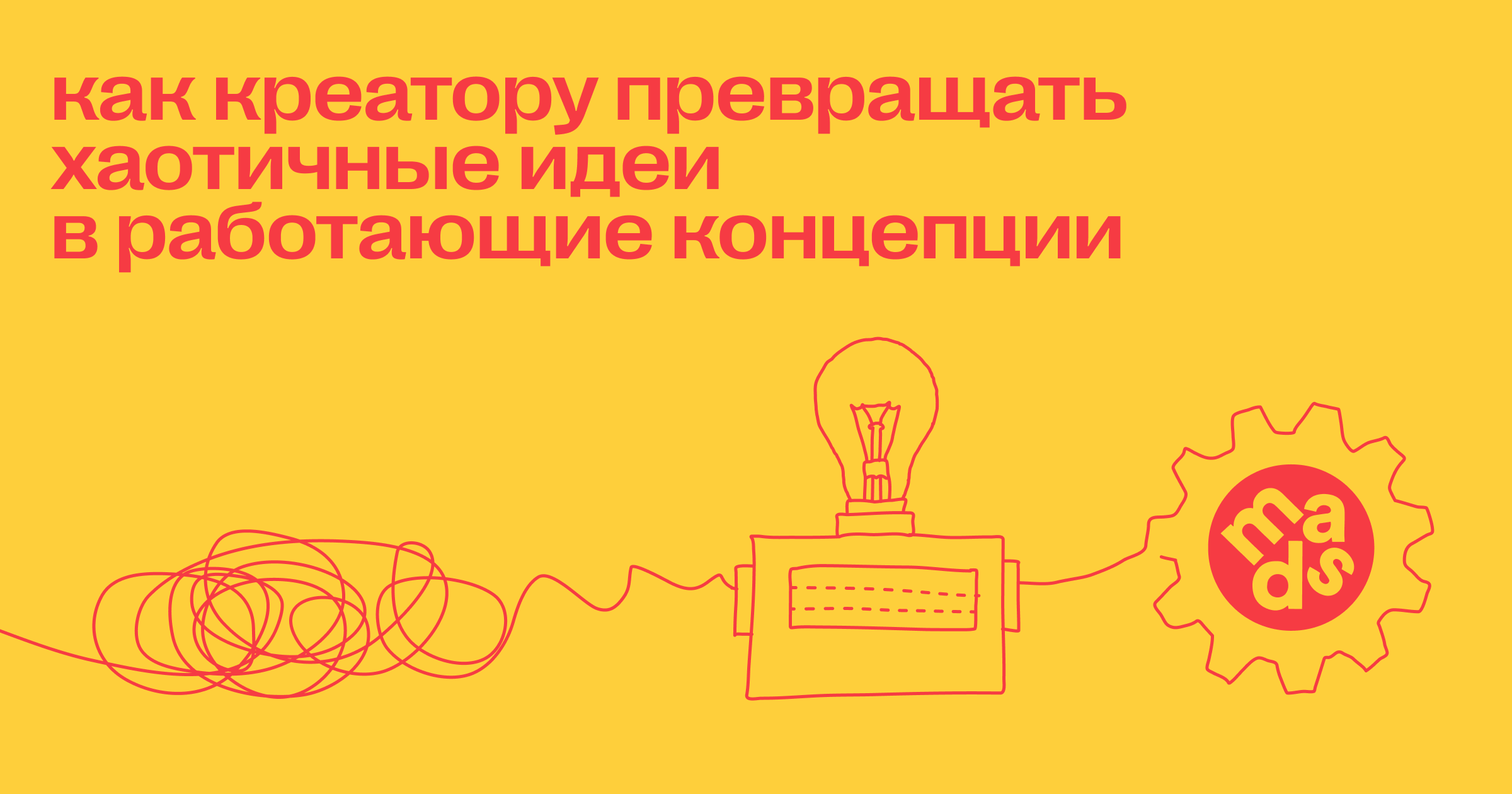 Как креатору превращать хаотичные идеи в работающие концепции